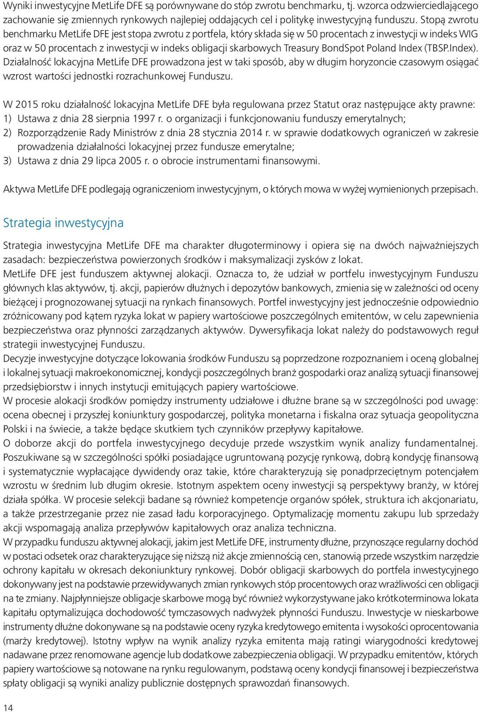 BondSpot Poland Index (TBSP.Index). Działalność lokacyjna MetLife DFE prowadzona jest w taki sposób, aby w długim horyzoncie czasowym osiągać wzrost wartości jednostki rozrachunkowej Funduszu.