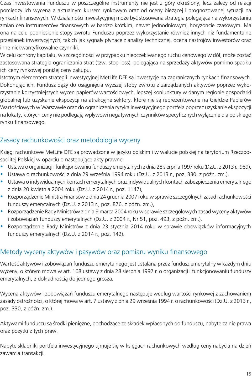 W działalności inwestycyjnej może być stosowana strategia polegająca na wykorzystaniu zmian cen instrumentów finansowych w bardzo krótkim, nawet jednodniowym, horyzoncie czasowym.