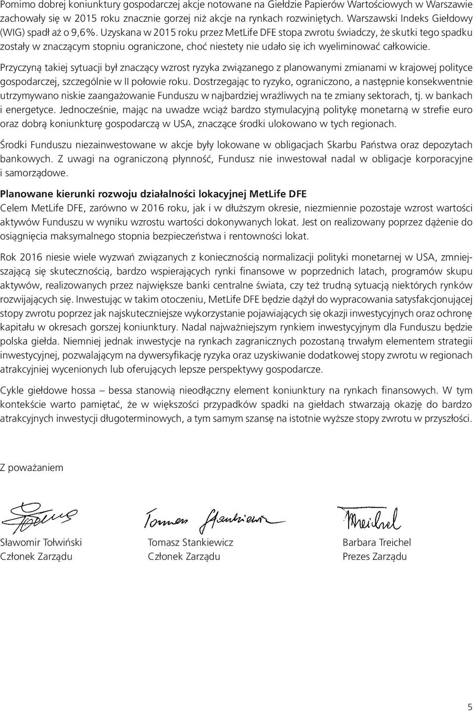 Uzyskana w 2015 roku przez MetLife DFE stopa zwrotu świadczy, że skutki tego spadku zostały w znaczącym stopniu ograniczone, choć niestety nie udało się ich wyeliminować całkowicie.