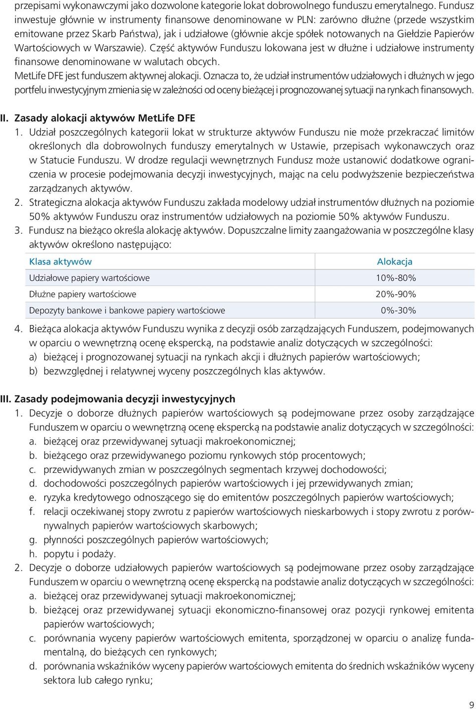 Papierów Wartościowych w Warszawie). Część aktywów Funduszu lokowana jest w dłużne i udziałowe instrumenty finansowe denominowane w walutach obcych. MetLife DFE jest funduszem aktywnej alokacji.