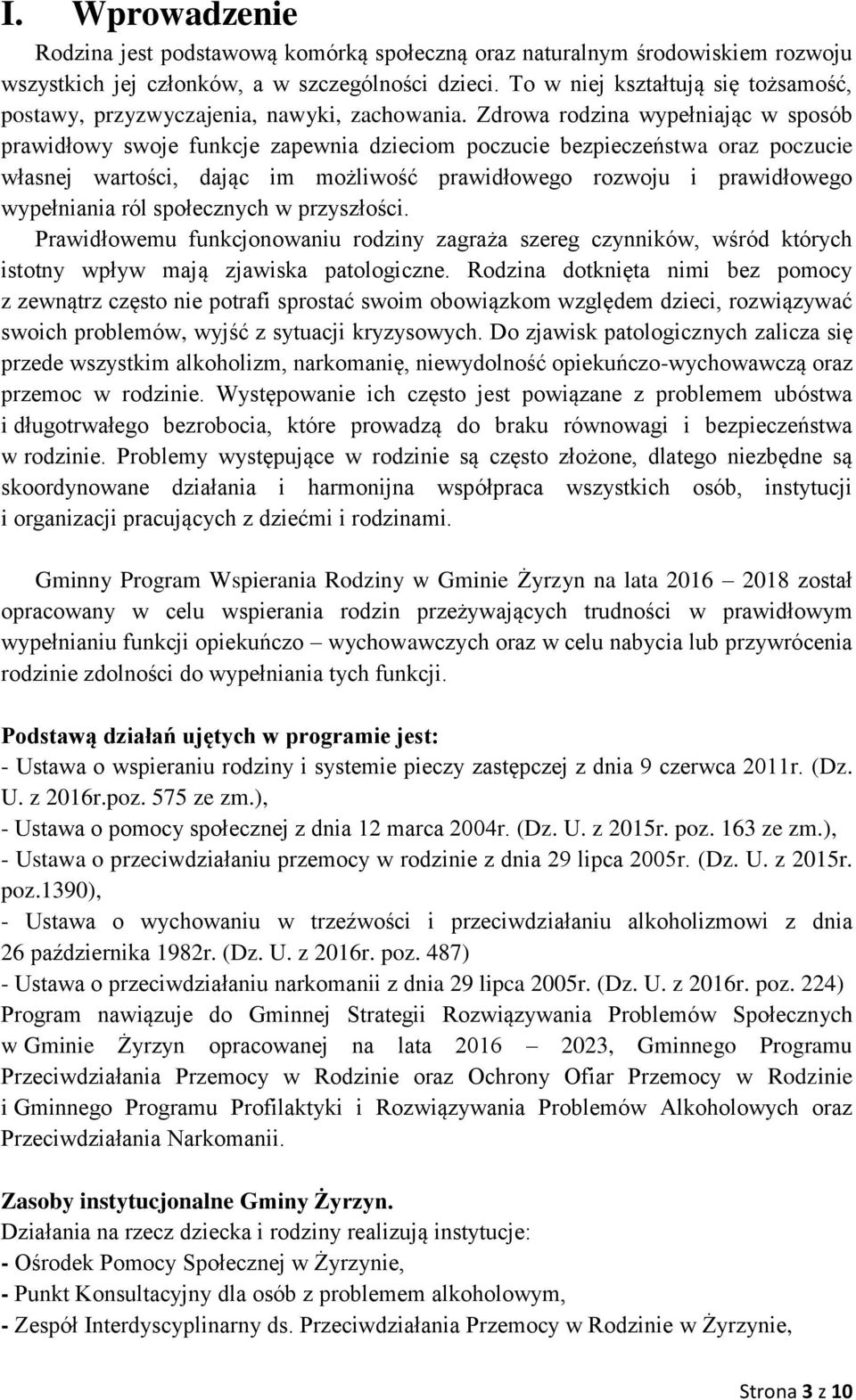 Zdrowa rodzina wypełniając w sposób prawidłowy swoje funkcje zapewnia dzieciom poczucie bezpieczeństwa oraz poczucie własnej wartości, dając im możliwość prawidłowego rozwoju i prawidłowego