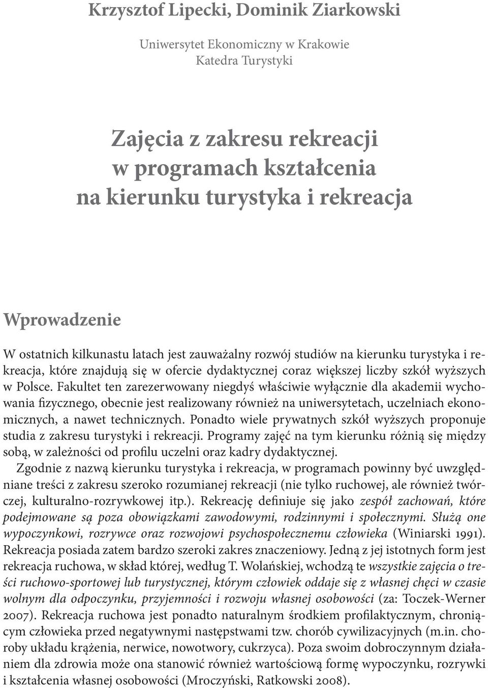 Fakultet ten zarezerwowany niegdyś właściwie wyłącznie dla akademii wychowania fizycznego, obecnie jest realizowany również na uniwersytetach, uczelniach ekonomicznych, a nawet technicznych.