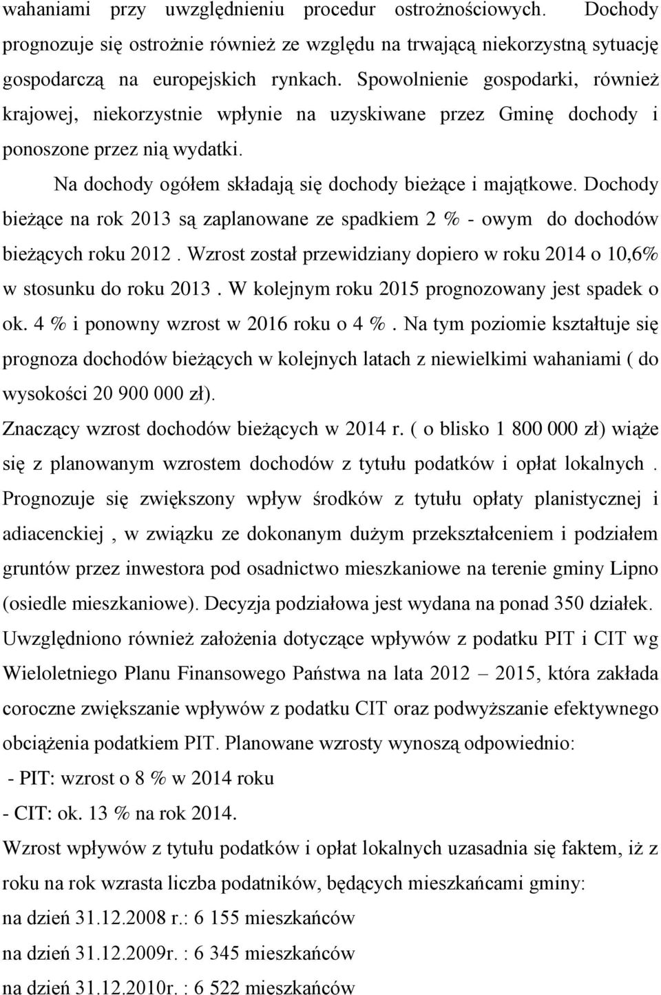 Dochody bieżące na rok 2013 są zaplanowane ze spadkiem 2 % - owym do dochodów bieżących roku 2012. Wzrost został przewidziany dopiero w roku 2014 o 10,6% w stosunku do roku 2013.