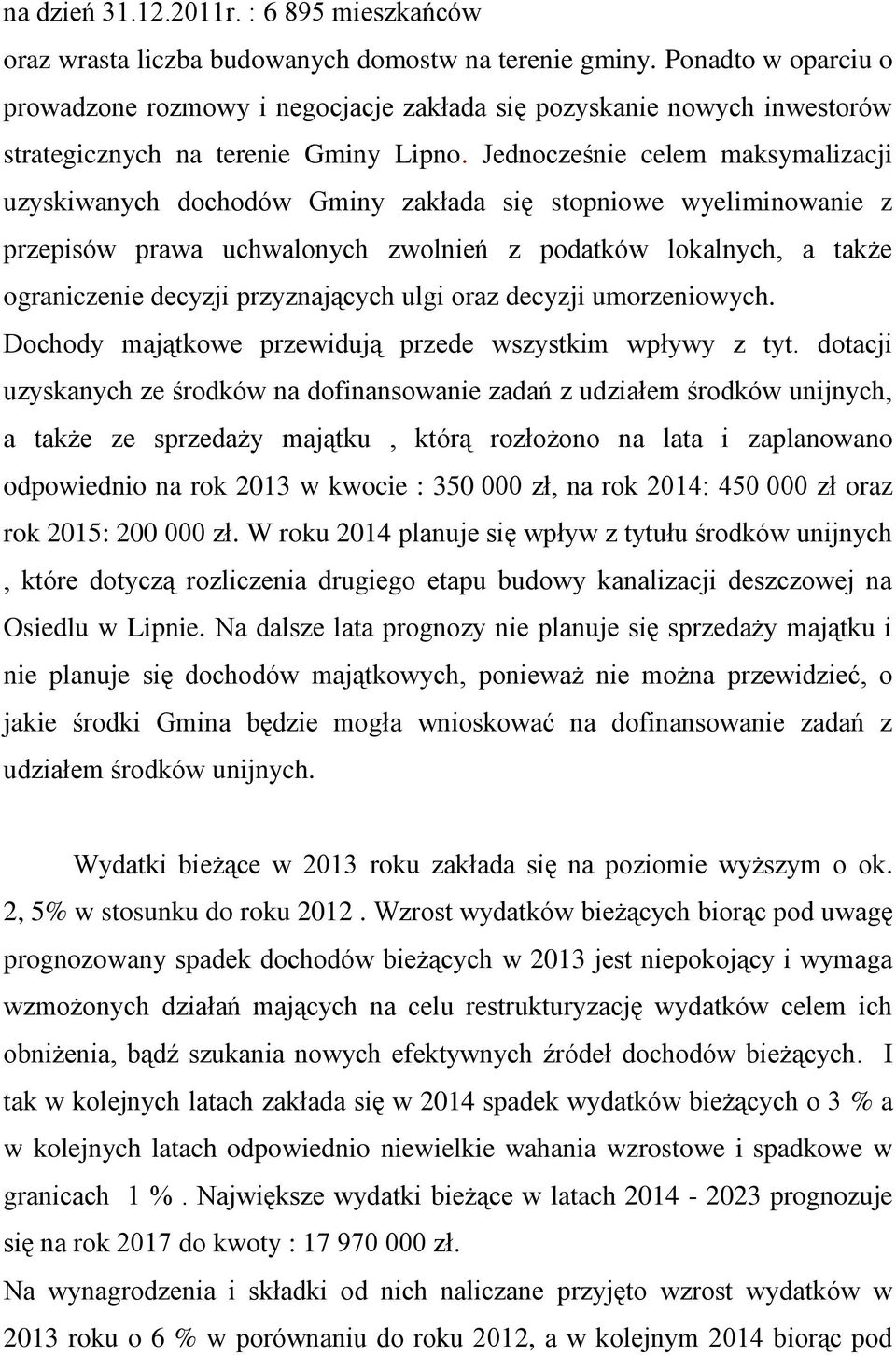 Jednocześnie celem maksymalizacji uzyskiwanych dochodów Gminy zakłada się stopniowe wyeliminowanie z przepisów prawa uchwalonych zwolnień z podatków lokalnych, a także ograniczenie decyzji