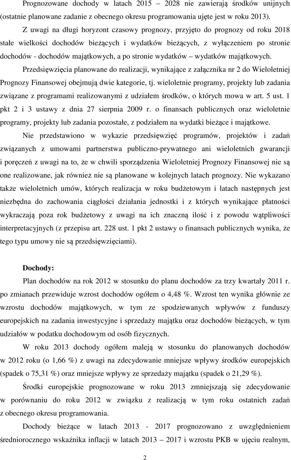 stronie wydatków wydatków majątkowych. Przedsięwzięcia planowane do realizacji, wynikające z załącznika nr 2 do Wieloletniej Prognozy Finansowej obejmują dwie kategorie, tj.