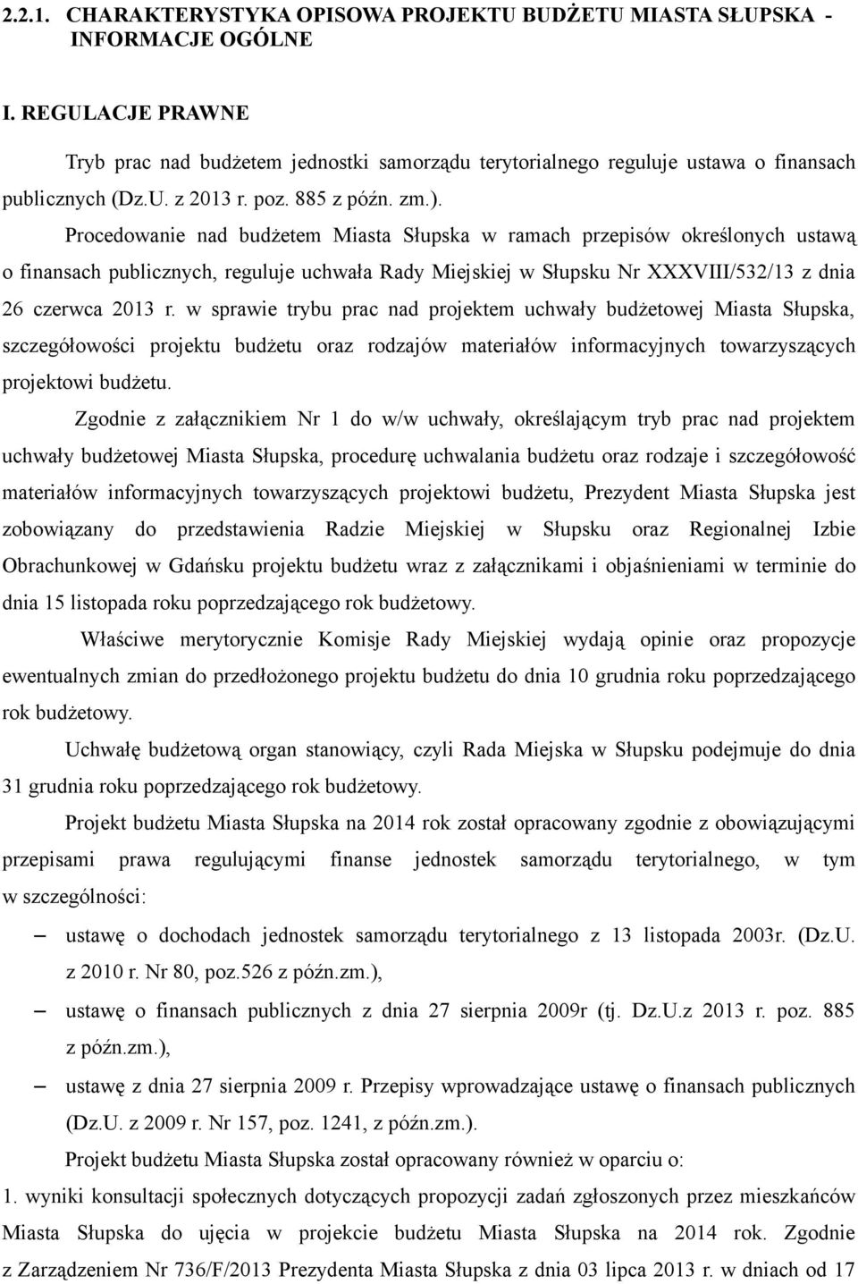 Procedowanie nad budżetem Miasta Słupska w ramach przepisów określonych ustawą o finansach publicznych, reguluje uchwała Rady Miejskiej w Słupsku Nr XXXVIII/532/13 z dnia 26 czerwca 2013 r.