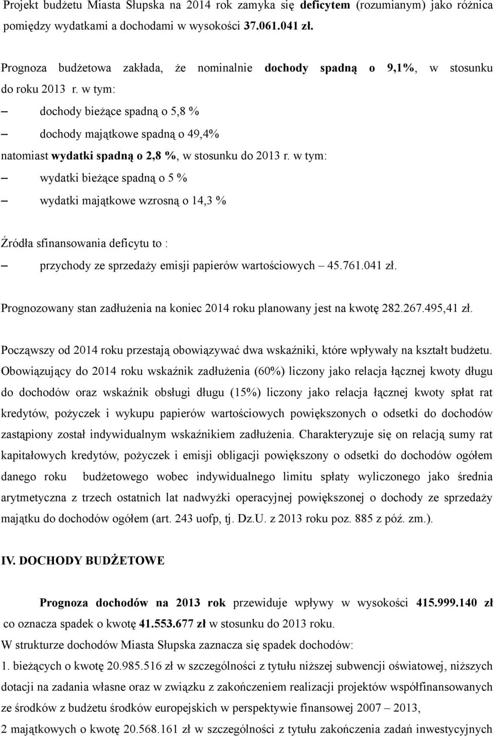 w tym: dochody bieżące spadną o 5,8 % dochody majątkowe spadną o 49,4% natomiast wydatki spadną o 2,8 %, w stosunku do 2013 r.