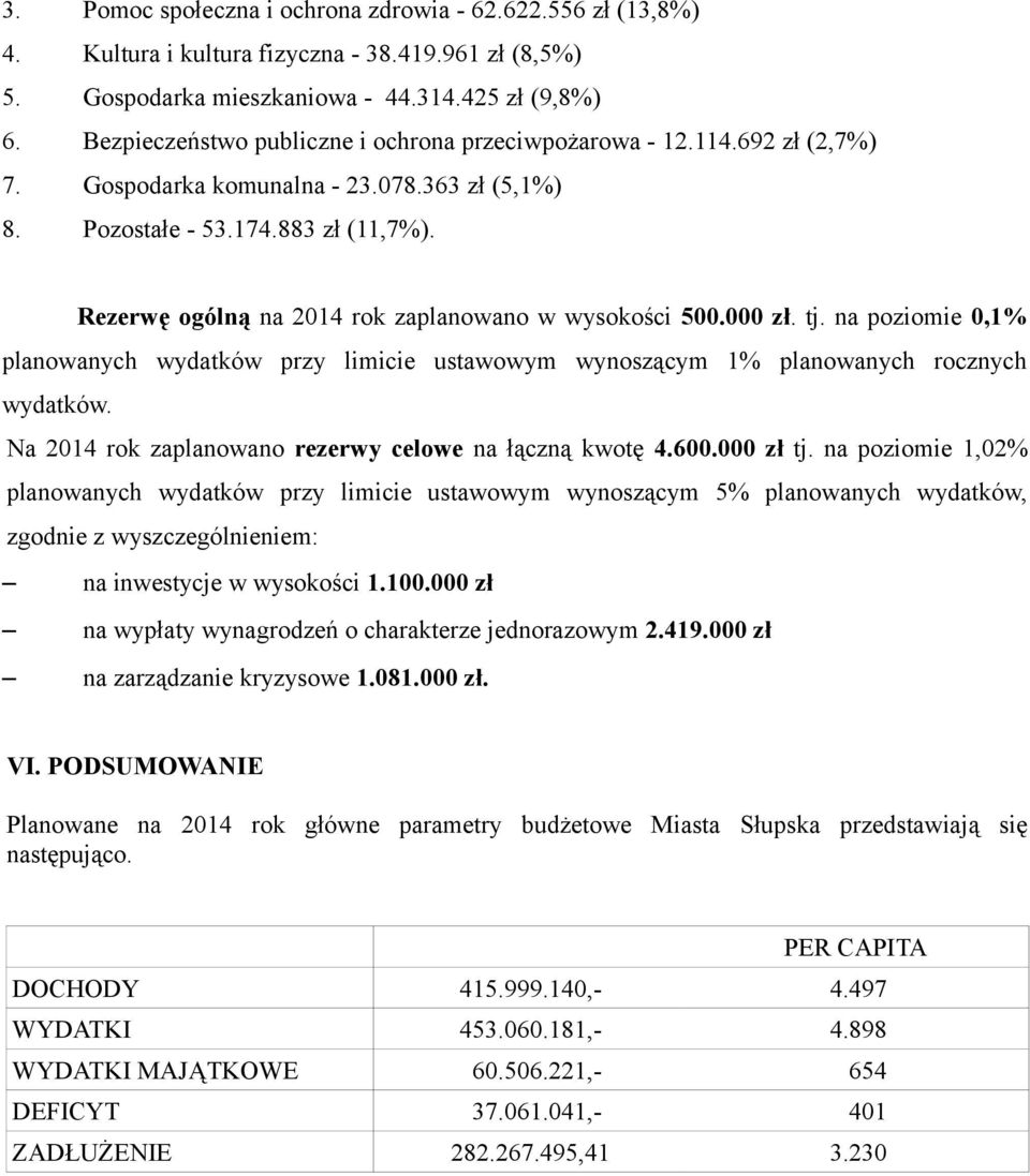 Rezerwę ogólną na 2014 rok zaplanowano w wysokości 500.000 zł. tj. na poziomie 0,1% planowanych wydatków przy limicie ustawowym wynoszącym 1% planowanych rocznych wydatków.