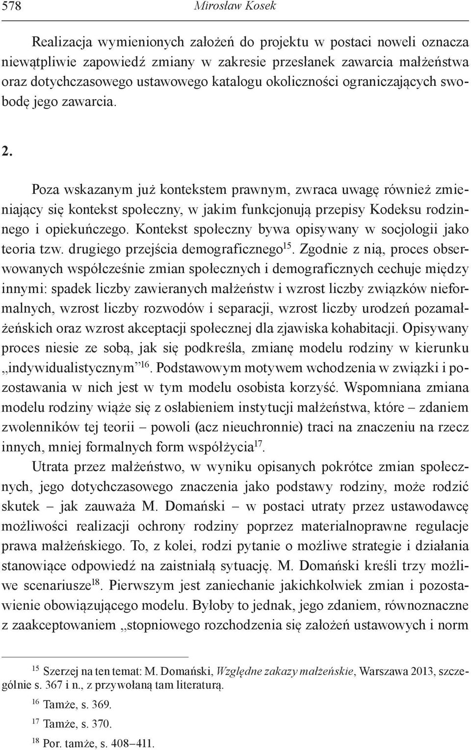 Poza wskazanym już kontekstem prawnym, zwraca uwagę również zmieniający się kontekst społeczny, w jakim funkcjonują przepisy Kodeksu rodzinnego i opiekuńczego.