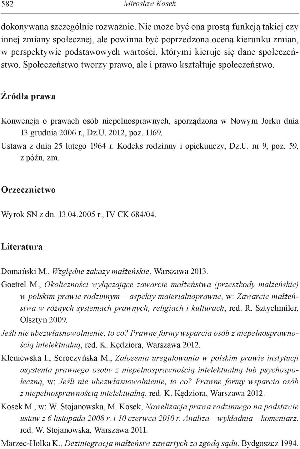 Społeczeństwo tworzy prawo, ale i prawo kształtuje społeczeństwo. Źródła prawa Konwencja o prawach osób niepełnosprawnych, sporządzona w Nowym Jorku dnia 13 grudnia 2006 r., Dz.U. 2012, poz. 1169.