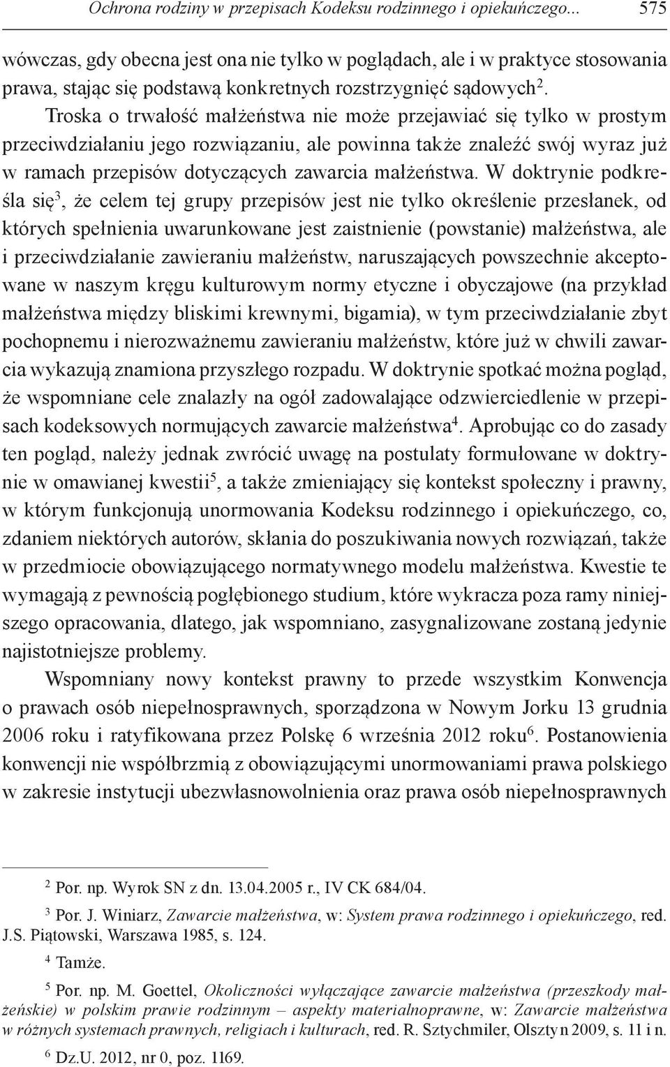 Troska o trwałość małżeństwa nie może przejawiać się tylko w prostym przeciwdziałaniu jego rozwiązaniu, ale powinna także znaleźć swój wyraz już w ramach przepisów dotyczących zawarcia małżeństwa.