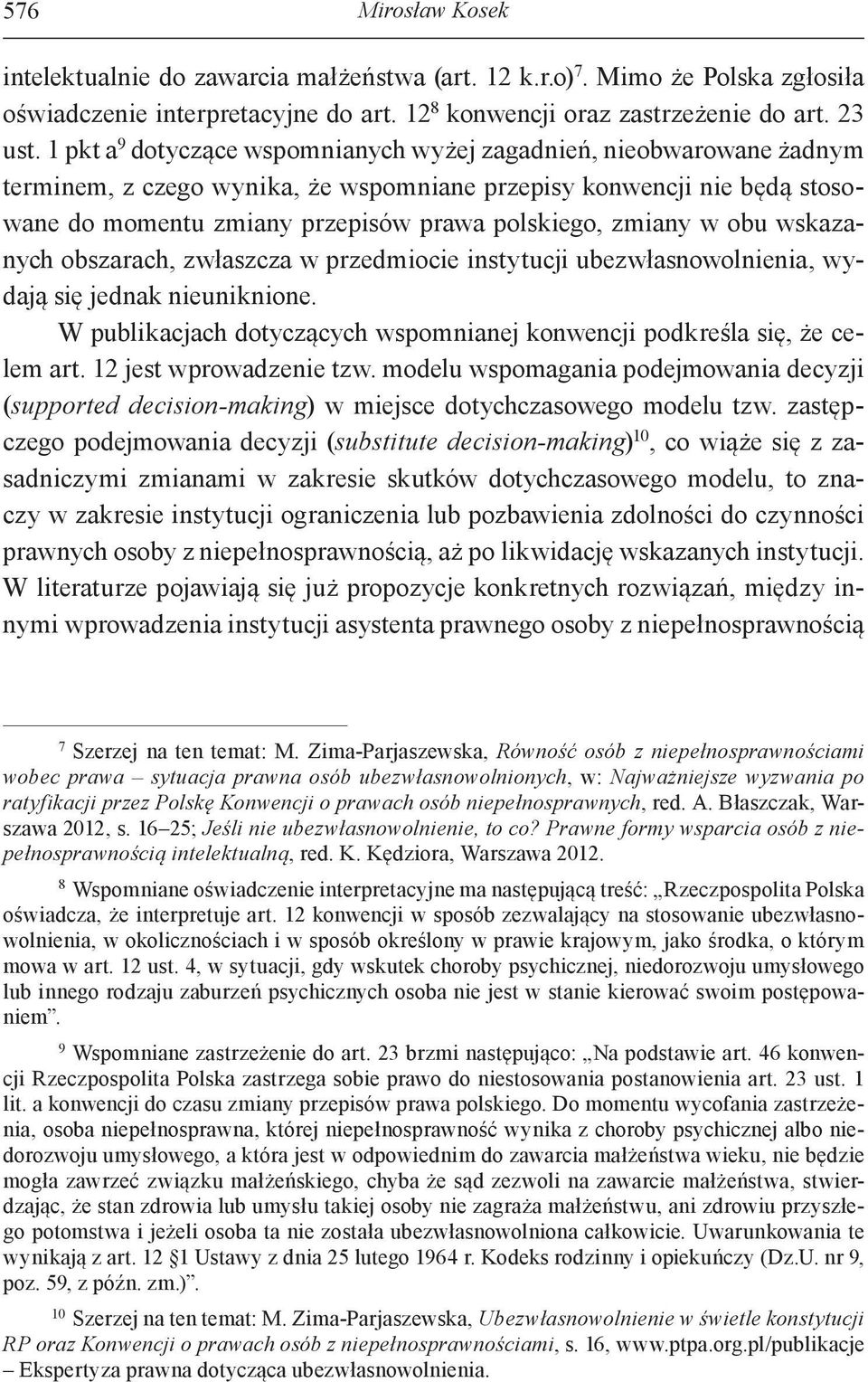 zmiany w obu wskazanych obszarach, zwłaszcza w przedmiocie instytucji ubezwłasnowolnienia, wydają się jednak nieuniknione. W publikacjach dotyczących wspomnianej konwencji podkreśla się, że celem art.
