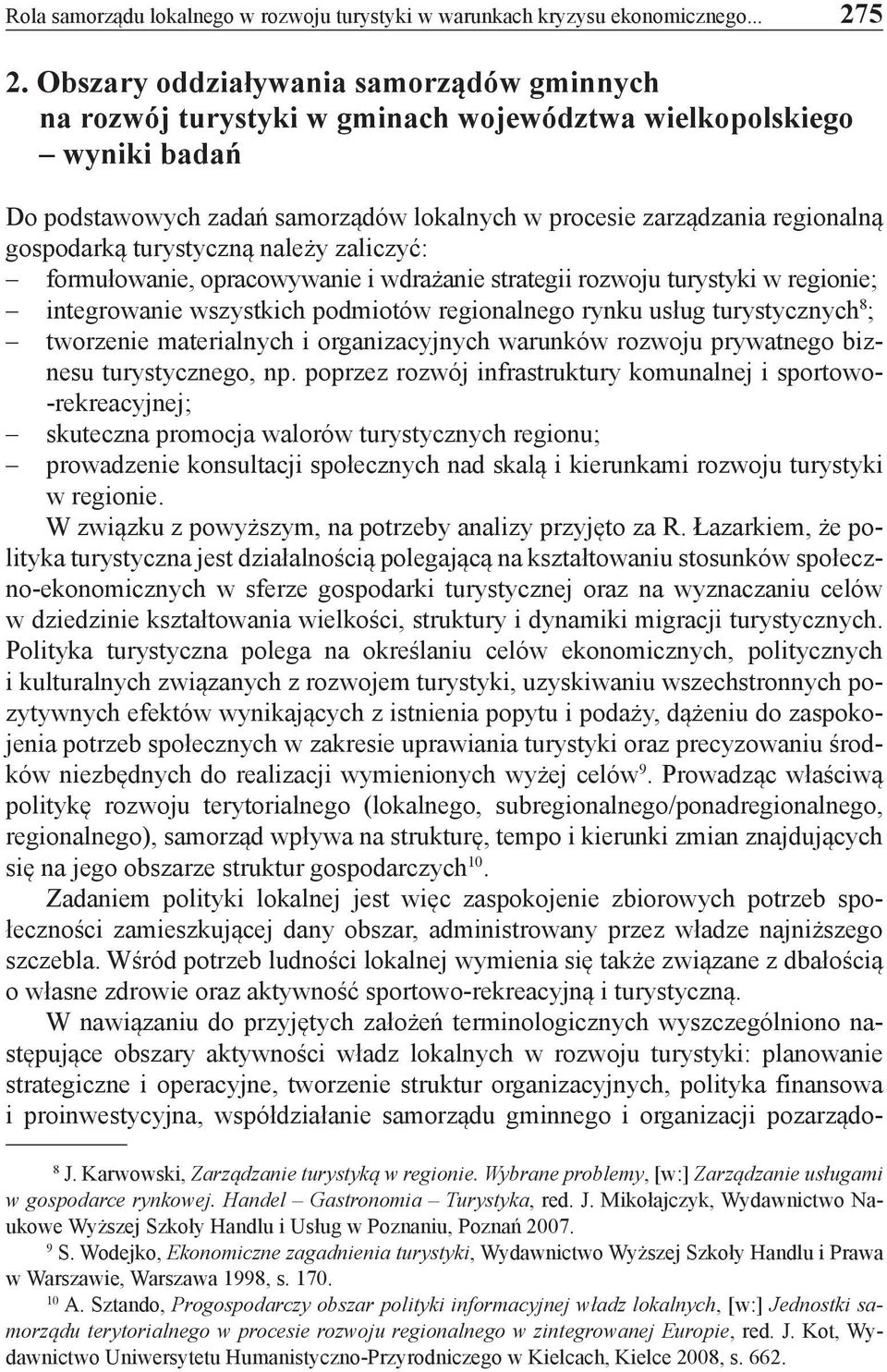 gospodarką turystyczną należy zaliczyć: formułowanie, opracowywanie i wdrażanie strategii rozwoju turystyki w regionie; integrowanie wszystkich podmiotów regionalnego rynku usług turystycznych 8 ;