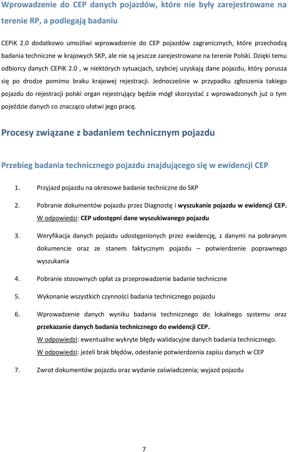 Dzięki temu odbiorcy danych CEPiK 2.0, w niektórych sytuacjach, szybciej uzyskają dane pojazdu, który porusza się po drodze pomimo braku krajowej rejestracji.