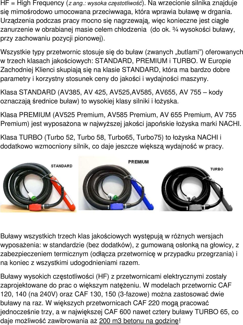 Wszystkie typy przetwornic stosuje się do buław (zwanych butlami ) oferowanych w trzech klasach jakościowych: STANDARD, PREMIUM i TURBO.