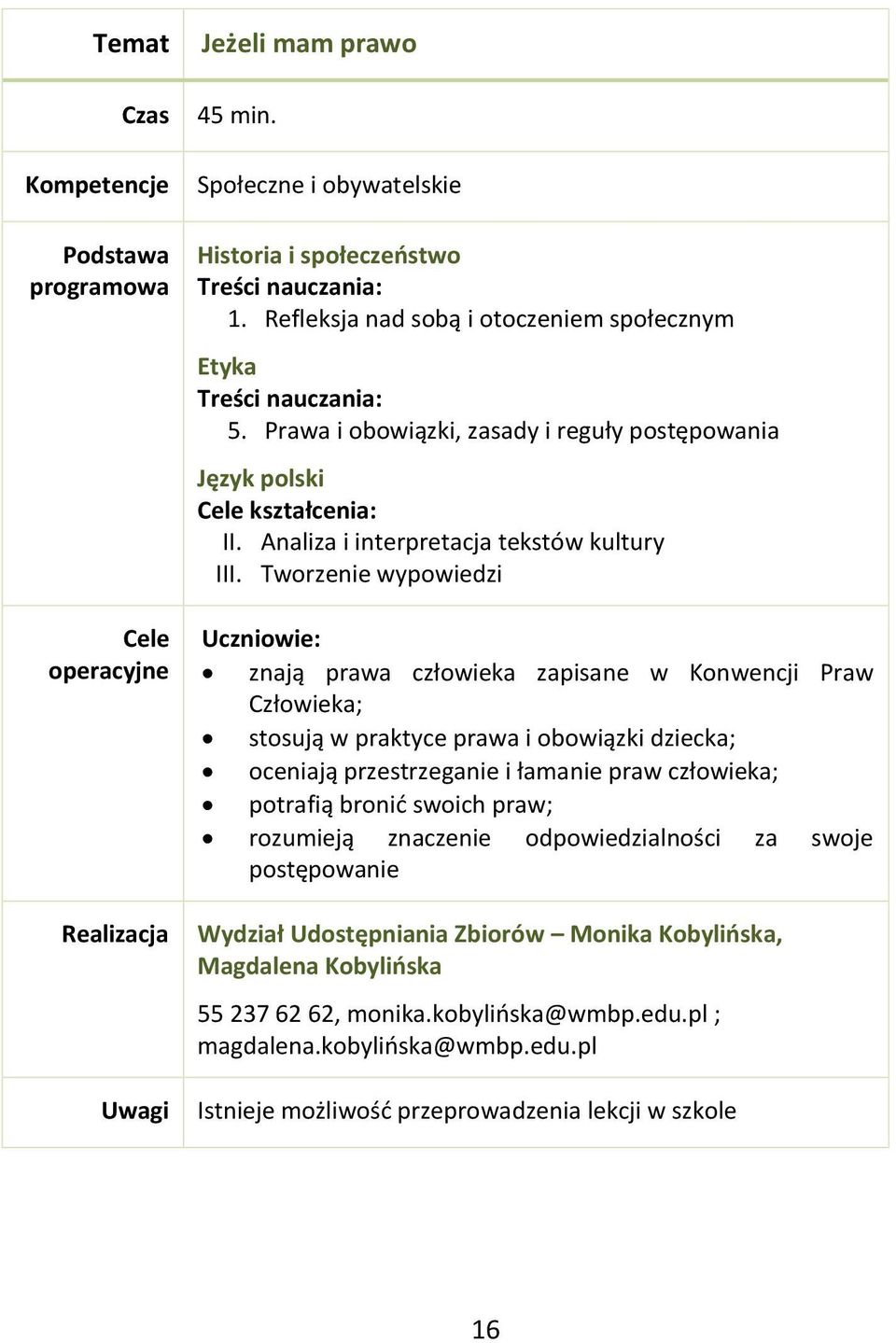 Tworzenie wypowiedzi znają prawa człowieka zapisane w Konwencji Praw Człowieka; stosują w praktyce prawa i obowiązki dziecka; oceniają przestrzeganie i łamanie praw człowieka; potrafią