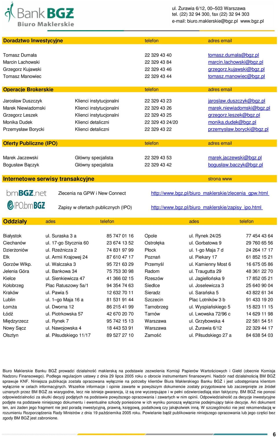 pl Operacje Brokerskie telefon adres email Jarosław Duszczyk Klienci instytucjonalni 22 329 43 23 jaroslaw.duszczyk@bgz.pl Marek Niewiadomski Klienci instytucjonalni 22 329 43 26 marek.