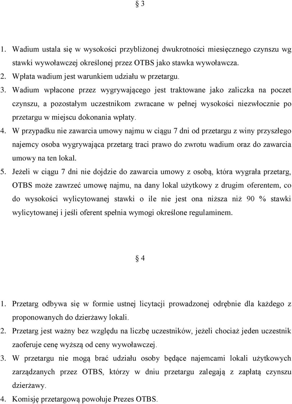 Wadium wpłacone przez wygrywającego jest traktowane jako zaliczka na poczet czynszu, a pozostałym uczestnikom zwracane w pełnej wysokości niezwłocznie po przetargu w miejscu dokonania wpłaty. 4.