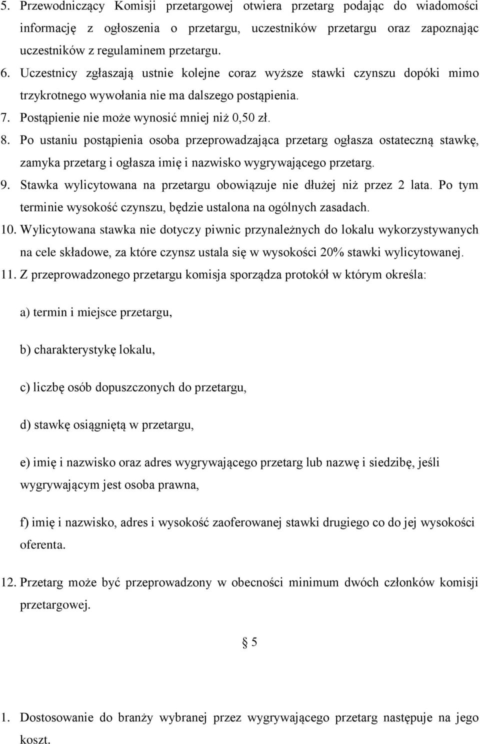 Po ustaniu postąpienia osoba przeprowadzająca przetarg ogłasza ostateczną stawkę, zamyka przetarg i ogłasza imię i nazwisko wygrywającego przetarg. 9.