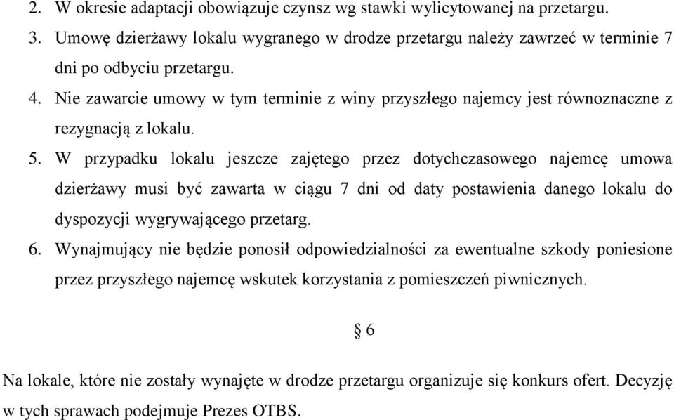 W przypadku lokalu jeszcze zajętego przez dotychczasowego najemcę umowa dzierżawy musi być zawarta w ciągu 7 dni od daty postawienia danego lokalu do dyspozycji wygrywającego przetarg. 6.