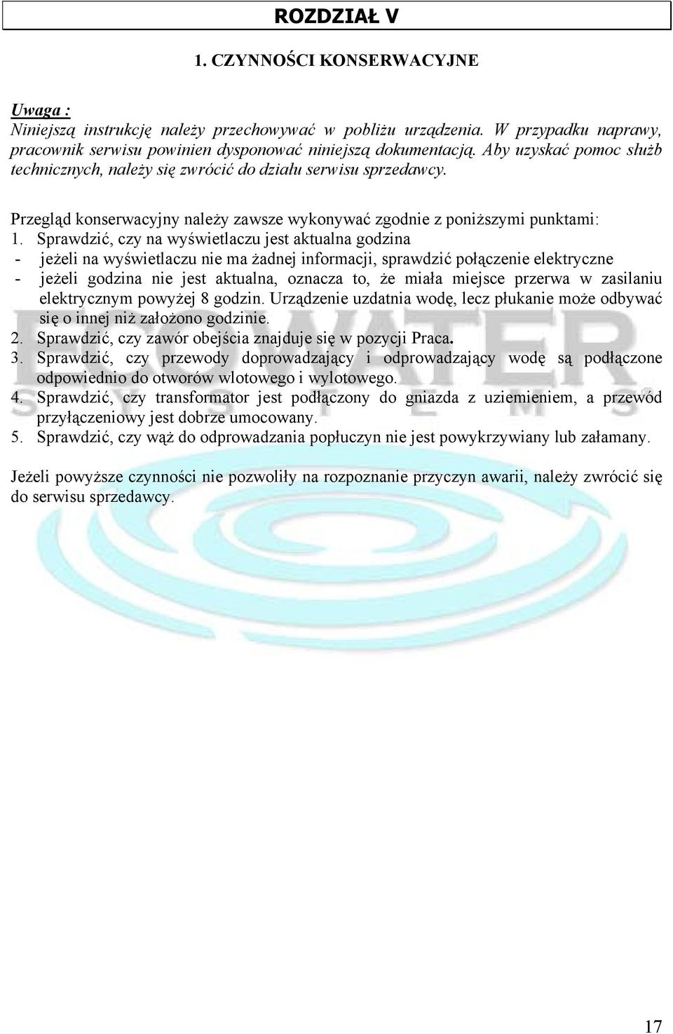 Sprawdzić, czy na wyświetlaczu jest aktualna godzina - jeżeli na wyświetlaczu nie ma żadnej informacji, sprawdzić połączenie elektryczne - jeżeli godzina nie jest aktualna, oznacza to, że miała