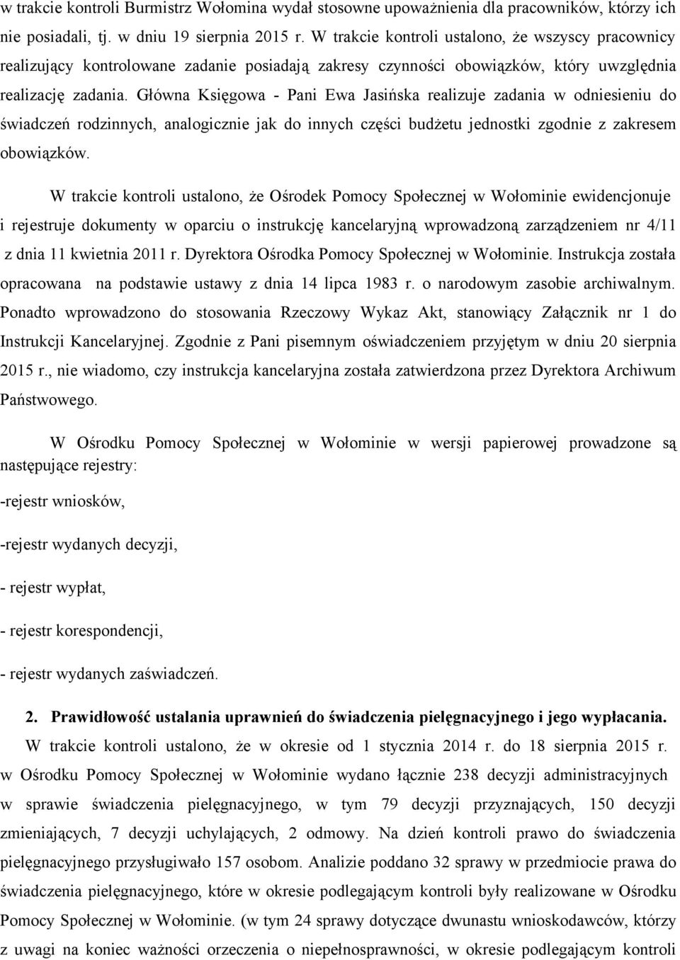 Główna Księgowa - Pani Ewa Jasińska realizuje zadania w odniesieniu do świadczeń rodzinnych, analogicznie jak do innych części budżetu jednostki zgodnie z zakresem obowiązków.