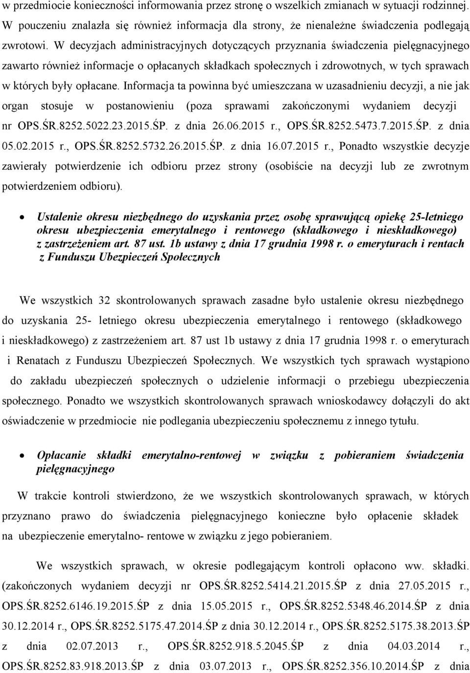 Informacja ta powinna być umieszczana w uzasadnieniu decyzji, a nie jak organ stosuje w postanowieniu (poza sprawami zakończonymi wydaniem decyzji nr OPS.ŚR.8252.5022.23.2015.ŚP. z dnia 26.06.2015 r.