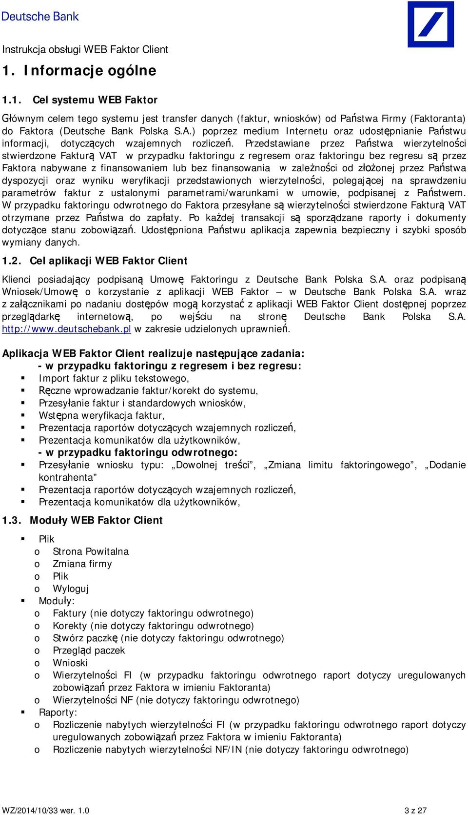 Przedstawiane przez Pa stwa wierzytelno ci stwierdzone Faktur VAT w przypadku faktoringu z regresem oraz faktoringu bez regresu s przez Faktora nabywane z finansowaniem lub bez finansowania w zale no