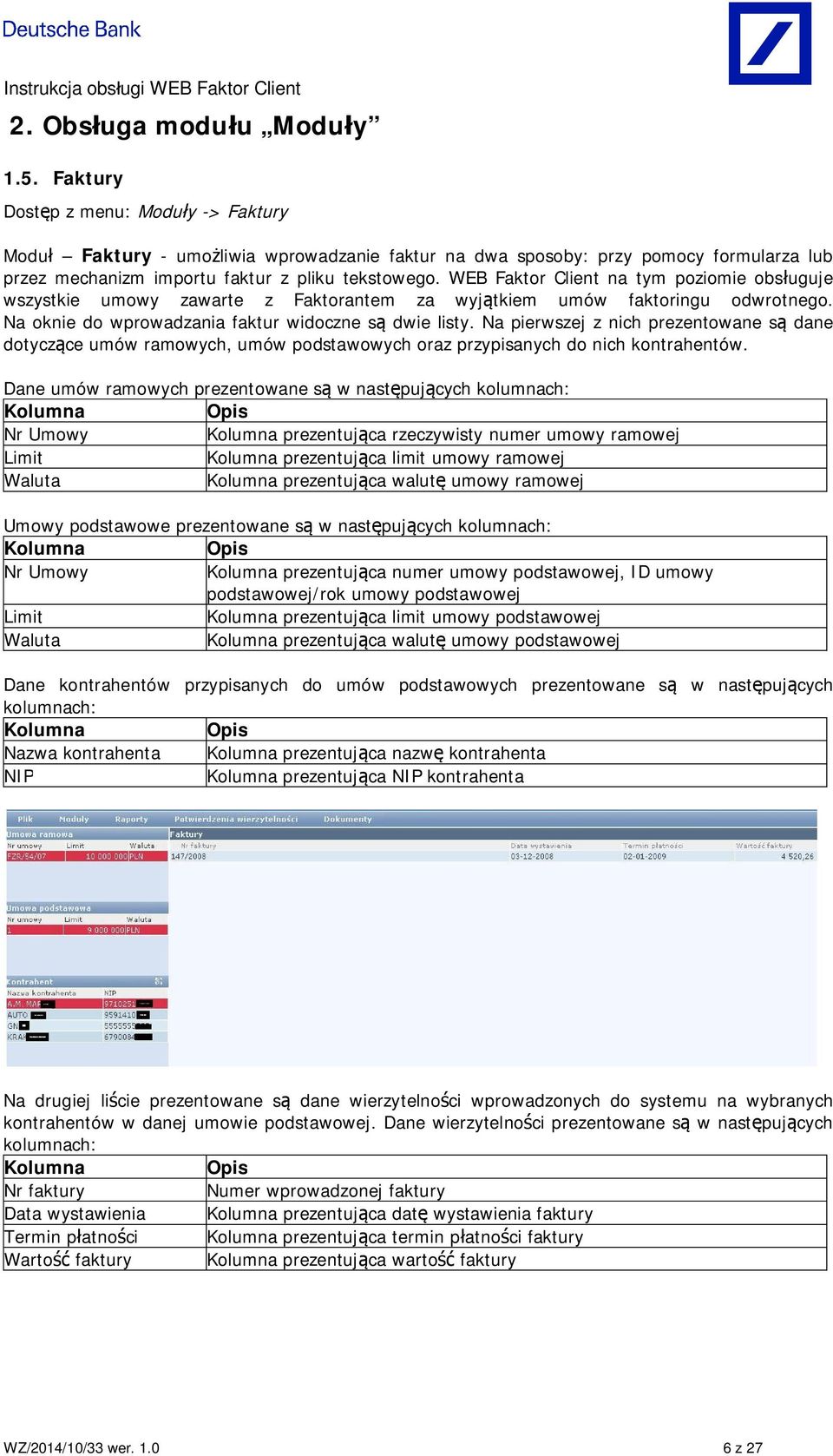 WEB Faktor Client na tym poziomie obs uguje wszystkie umowy zawarte z Faktorantem za wyj tkiem umów faktoringu odwrotnego. Na oknie do wprowadzania faktur widoczne s dwie listy.