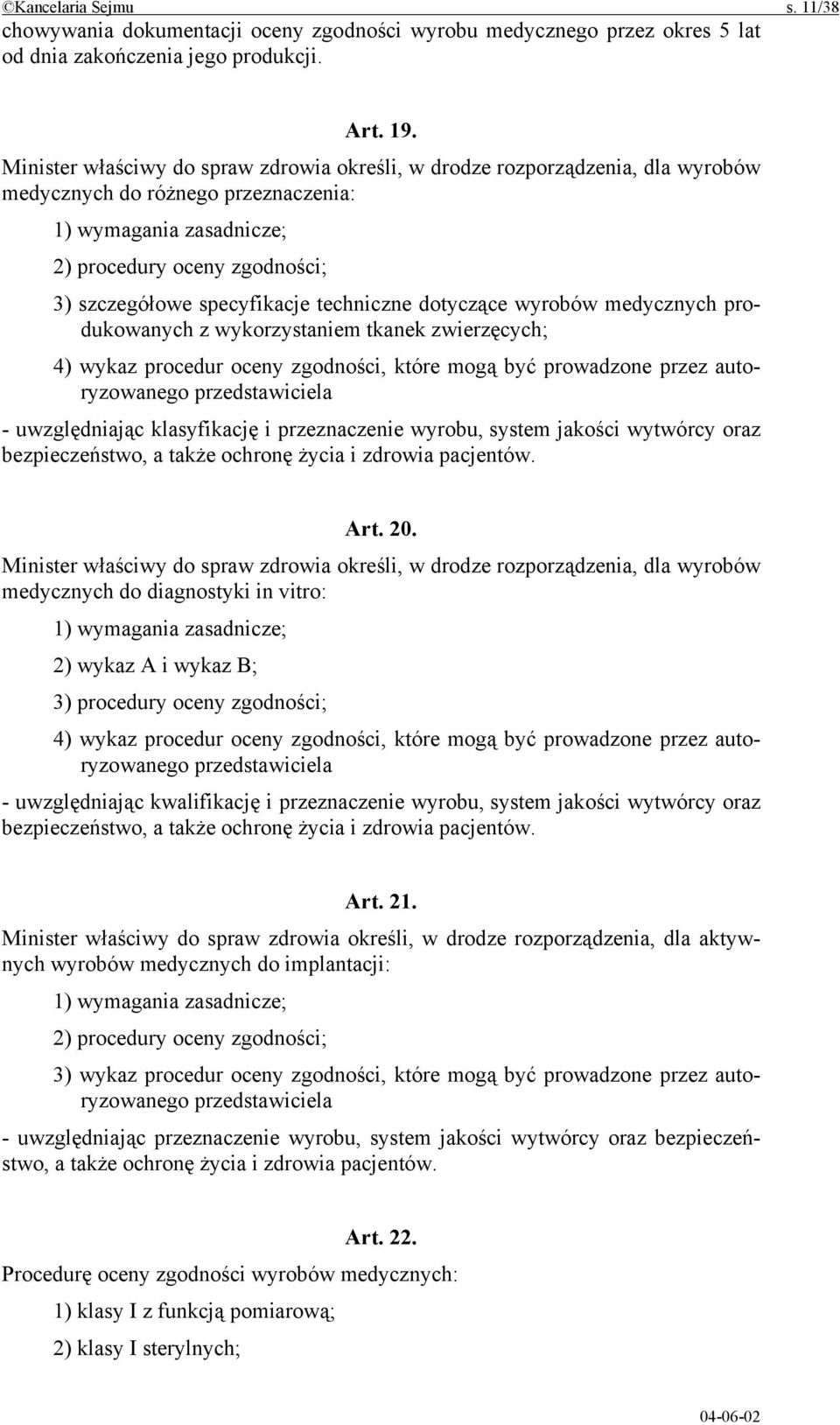 specyfikacje techniczne dotyczące wyrobów medycznych produkowanych z wykorzystaniem tkanek zwierzęcych; 4) wykaz procedur oceny zgodności, które mogą być prowadzone przez autoryzowanego