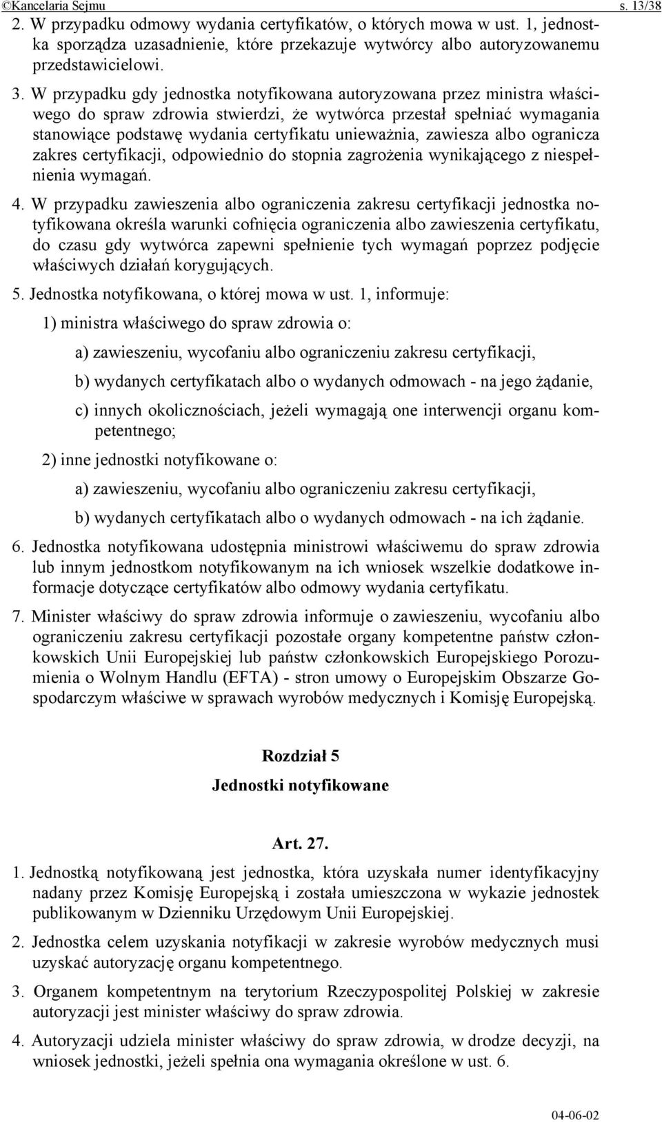 zawiesza albo ogranicza zakres certyfikacji, odpowiednio do stopnia zagrożenia wynikającego z niespełnienia wymagań. 4.