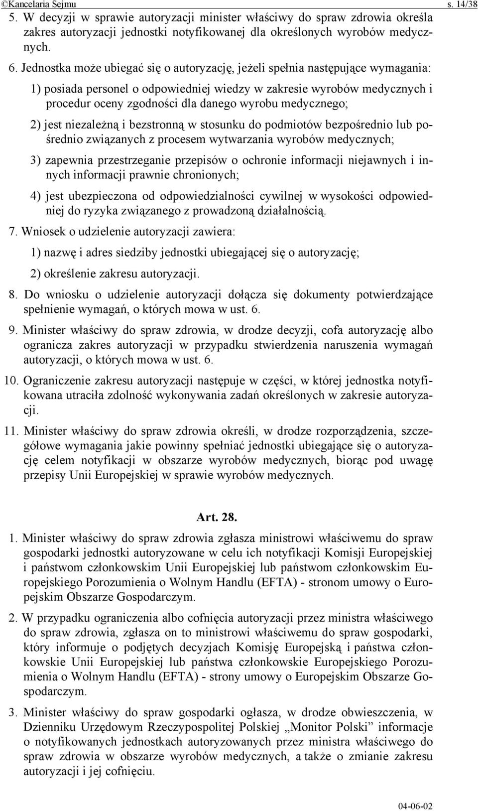 medycznego; 2) jest niezależną i bezstronną w stosunku do podmiotów bezpośrednio lub pośrednio związanych z procesem wytwarzania wyrobów medycznych; 3) zapewnia przestrzeganie przepisów o ochronie