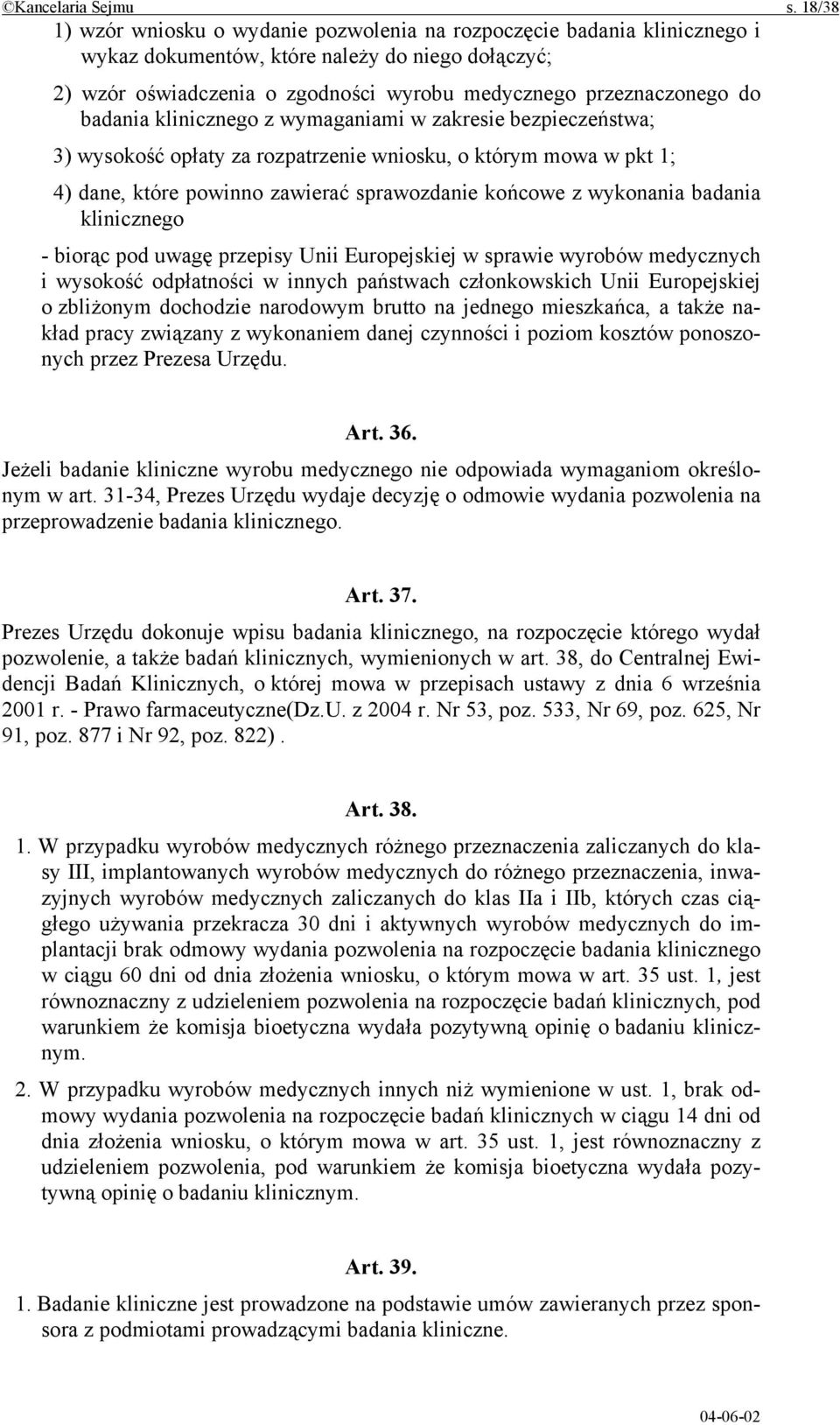 badania klinicznego z wymaganiami w zakresie bezpieczeństwa; 3) wysokość opłaty za rozpatrzenie wniosku, o którym mowa w pkt 1; 4) dane, które powinno zawierać sprawozdanie końcowe z wykonania