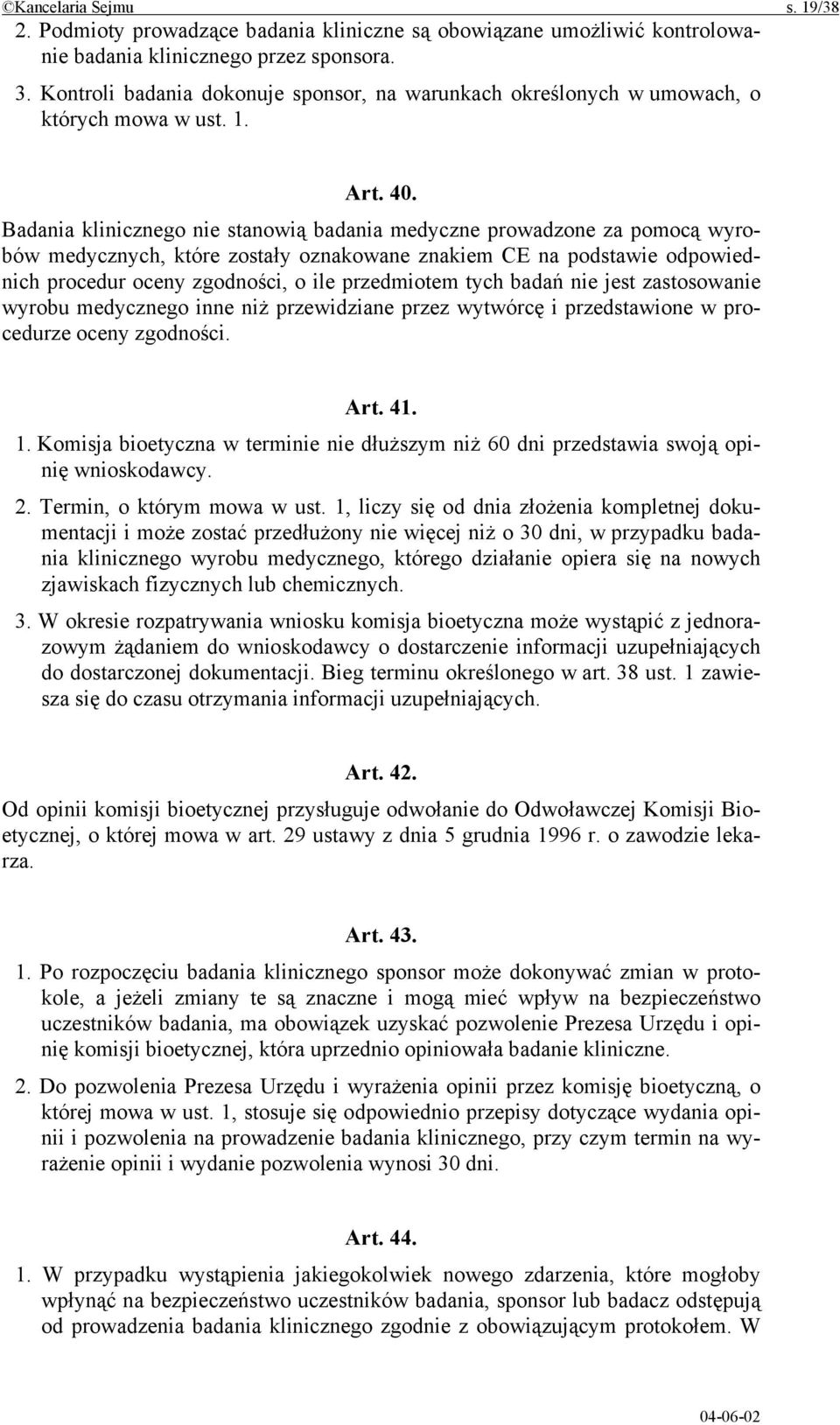 Badania klinicznego nie stanowią badania medyczne prowadzone za pomocą wyrobów medycznych, które zostały oznakowane znakiem CE na podstawie odpowiednich procedur oceny zgodności, o ile przedmiotem