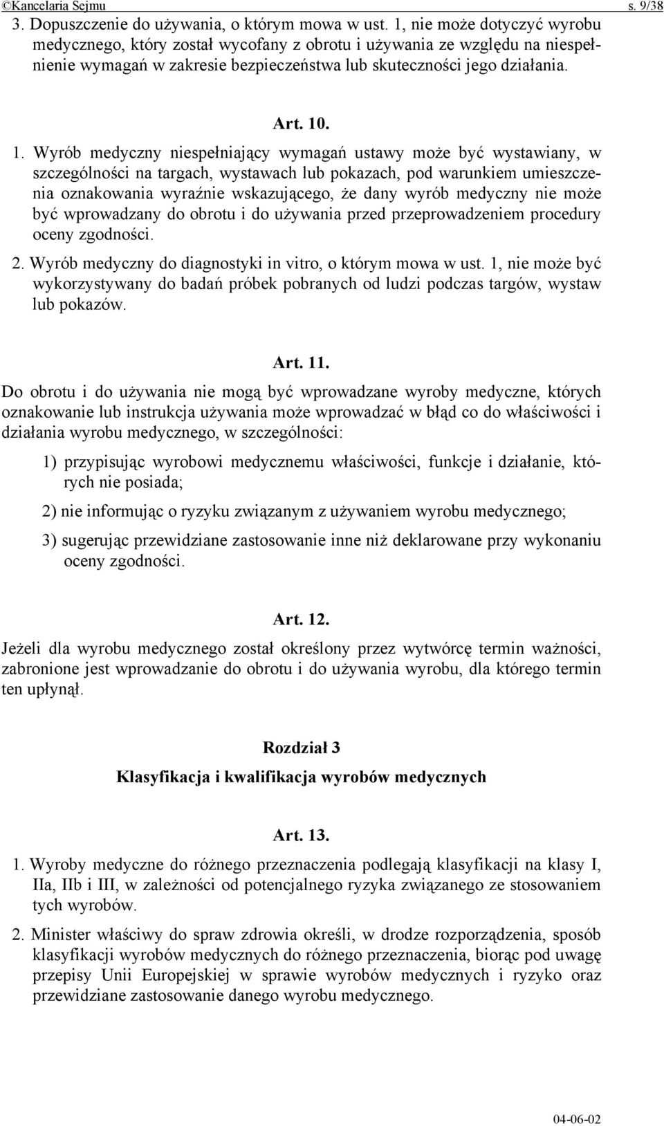 . 1. Wyrób medyczny niespełniający wymagań ustawy może być wystawiany, w szczególności na targach, wystawach lub pokazach, pod warunkiem umieszczenia oznakowania wyraźnie wskazującego, że dany wyrób