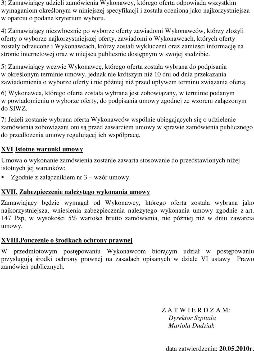 4) Zamawiający niezwłocznie po wyborze oferty zawiadomi Wykonawców, którzy złoŝyli oferty o wyborze najkorzystniejszej oferty, zawiadomi o Wykonawcach, których oferty zostały odrzucone i Wykonawcach,