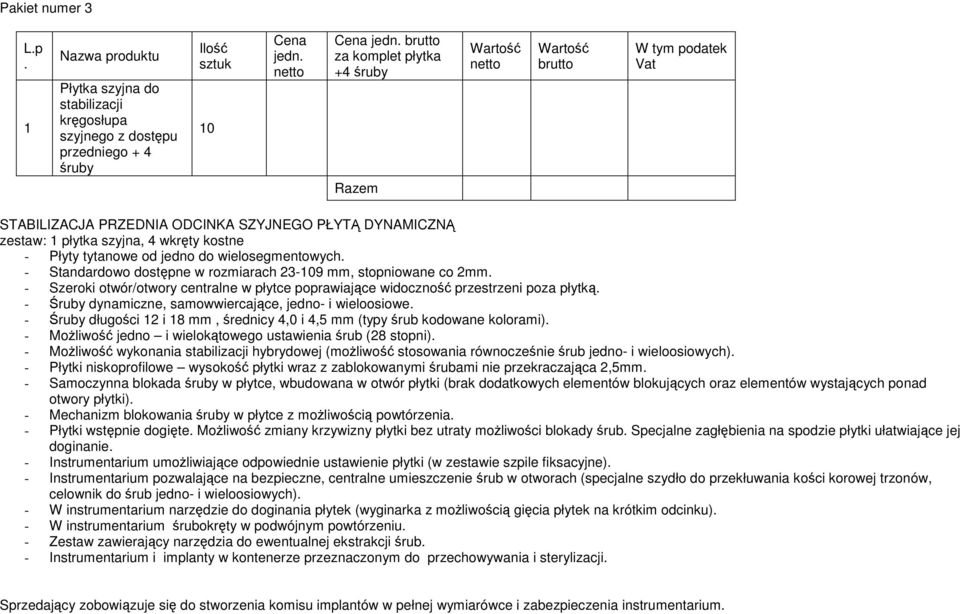 szyjna, 4 wkręty kostne - Płyty tytanowe od jedno do wielosegmentowych. - Standardowo dostępne w rozmiarach 23-09 mm, stopniowane co 2mm.