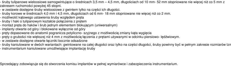 - moŝliwość kątowego ustawienia śruby względem pręta - śruby i haki o tulipanowym kształcie połączenia z prętem - montaŝ pręta do haków i śrub jednym elementem blokującym (uniwersalnym) - implanty