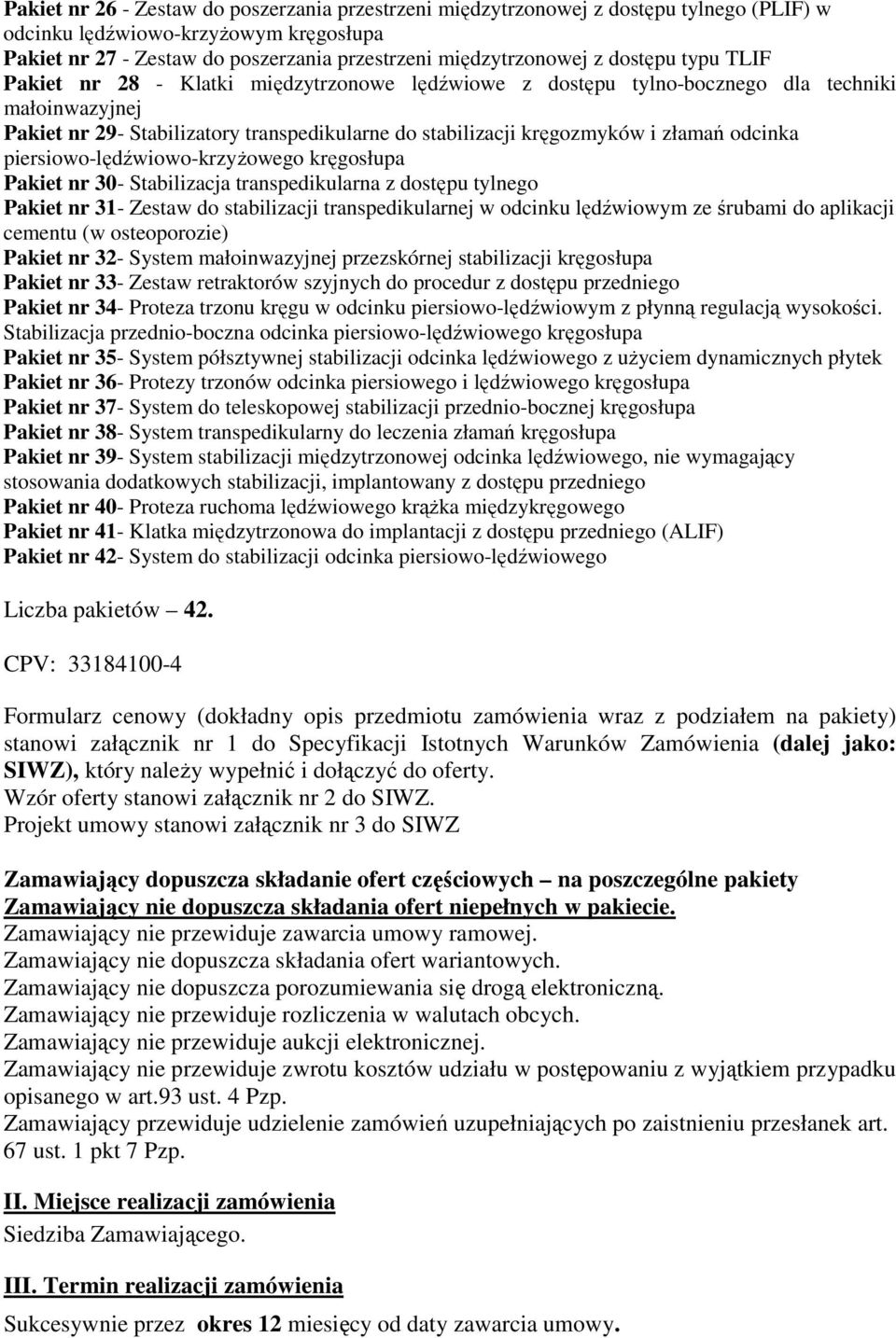 odcinka piersiowo-lędźwiowo-krzyŝowego kręgosłupa Pakiet nr 30- Stabilizacja transpedikularna z dostępu tylnego Pakiet nr 3- Zestaw do stabilizacji transpedikularnej w odcinku lędźwiowym ze śrubami