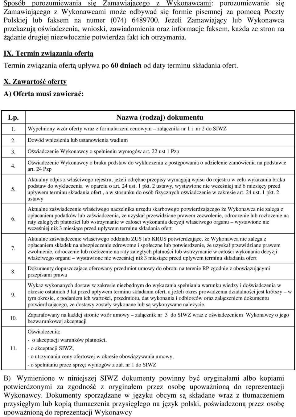 Termin związania ofertą Termin związania ofertą upływa po 60 dniach od daty terminu składania ofert. X. Zawartość oferty A) Oferta musi zawierać: Lp. Nazwa (rodzaj) dokumentu.