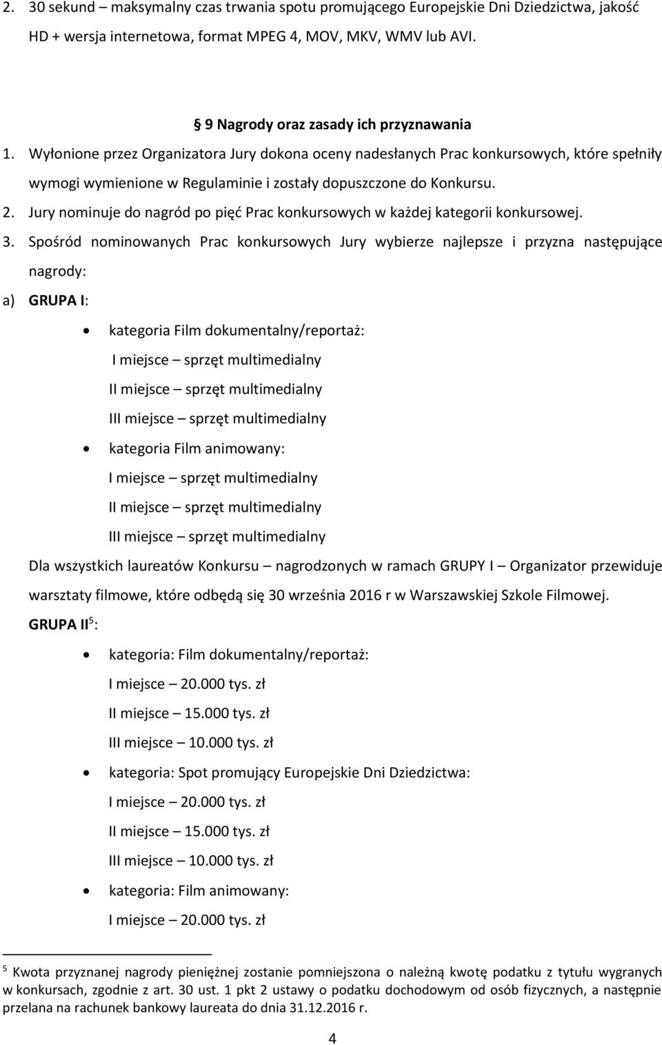 Jury nominuje do nagród po pięć Prac konkursowych w każdej kategorii konkursowej. 3.