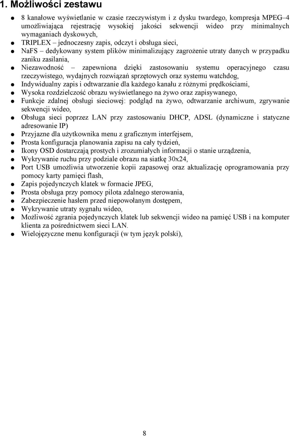 zastosowaniu systemu operacyjnego czasu rzeczywistego, wydajnych rozwiązań sprzętowych oraz systemu watchdog, Indywidualny zapis i odtwarzanie dla każdego kanału z różnymi prędkościami, Wysoka