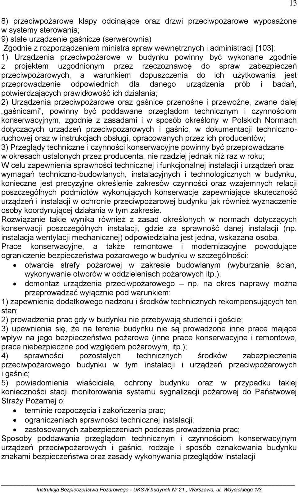 do ich użytkowania jest przeprowadzenie odpowiednich dla danego urządzenia prób i badań, potwierdzających prawidłowość ich działania; 2) Urządzenia przeciwpożarowe oraz gaśnice przenośne i przewoźne,
