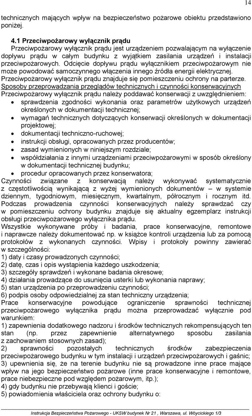 przeciwpożarowych. Odcięcie dopływu prądu wyłącznikiem przeciwpożarowym nie może powodować samoczynnego włączenia innego źródła energii elektrycznej.