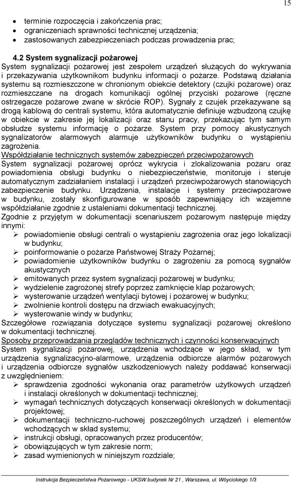 Podstawą działania systemu są rozmieszczone w chronionym obiekcie detektory (czujki pożarowe) oraz rozmieszczane na drogach komunikacji ogólnej przyciski pożarowe (ręczne ostrzegacze pożarowe zwane w