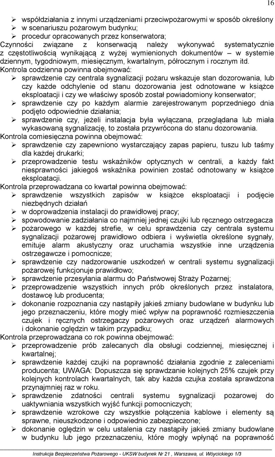 Kontrola codzienna powinna obejmować: sprawdzenie czy centrala sygnalizacji pożaru wskazuje stan dozorowania, lub czy każde odchylenie od stanu dozorowania jest odnotowane w książce eksploatacji i