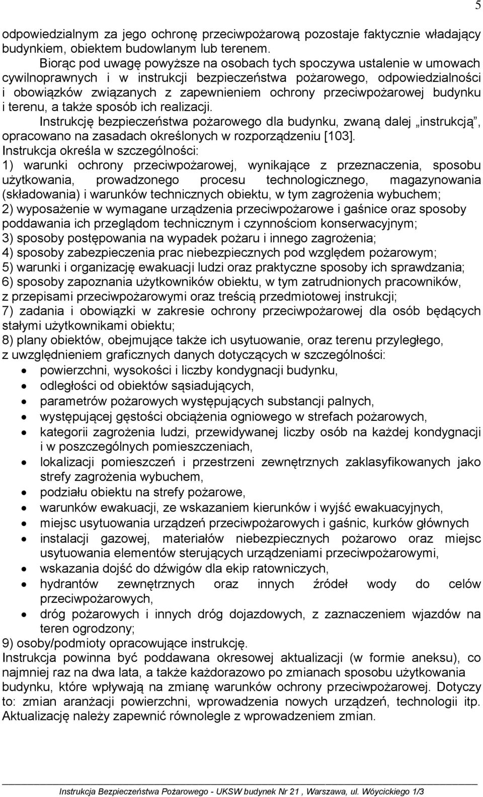 przeciwpożarowej budynku i terenu, a także sposób ich realizacji. Instrukcję bezpieczeństwa pożarowego dla budynku, zwaną dalej instrukcją, opracowano na zasadach określonych w rozporządzeniu [103].
