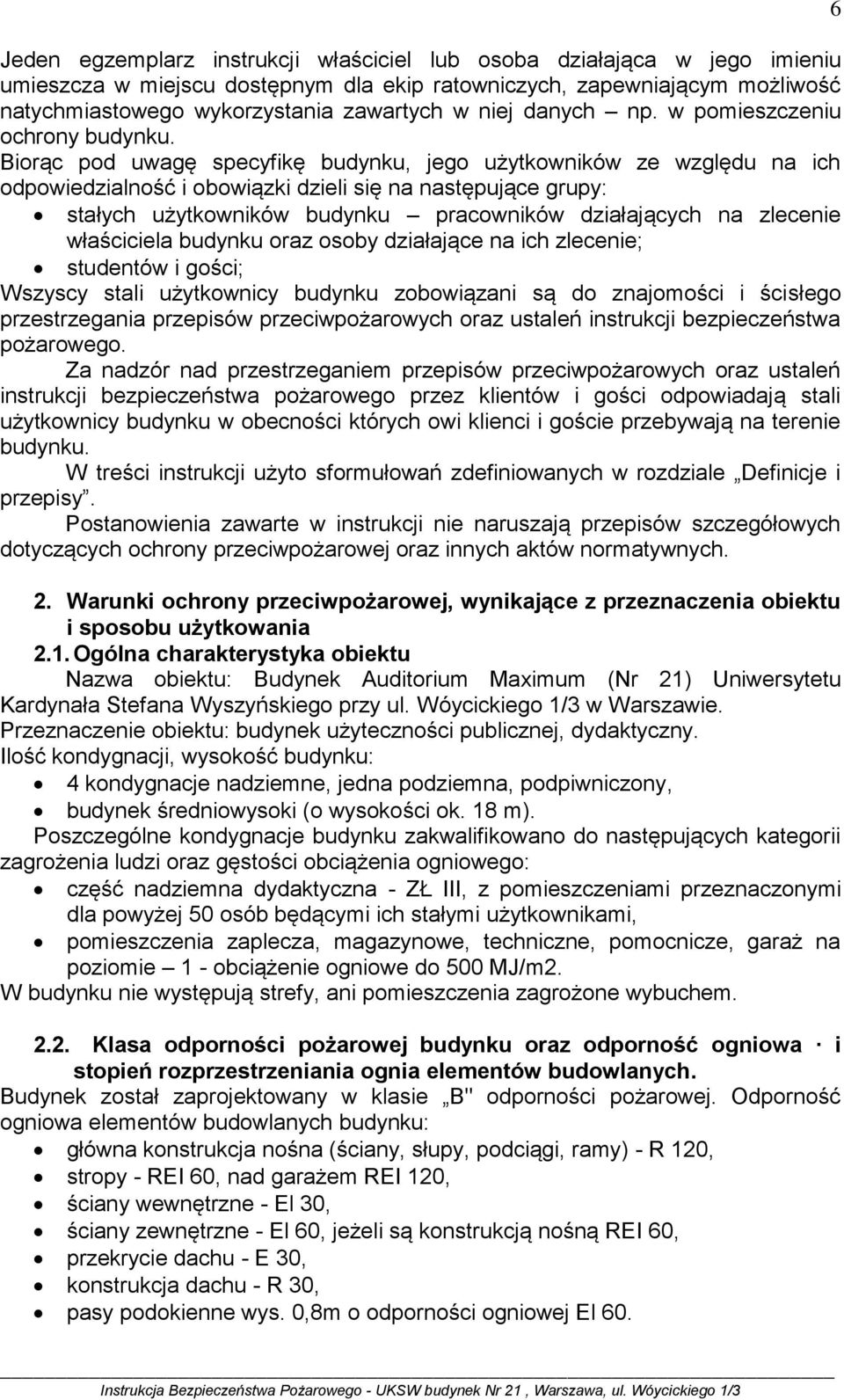 Biorąc pod uwagę specyfikę budynku, jego użytkowników ze względu na ich odpowiedzialność i obowiązki dzieli się na następujące grupy: stałych użytkowników budynku pracowników działających na zlecenie