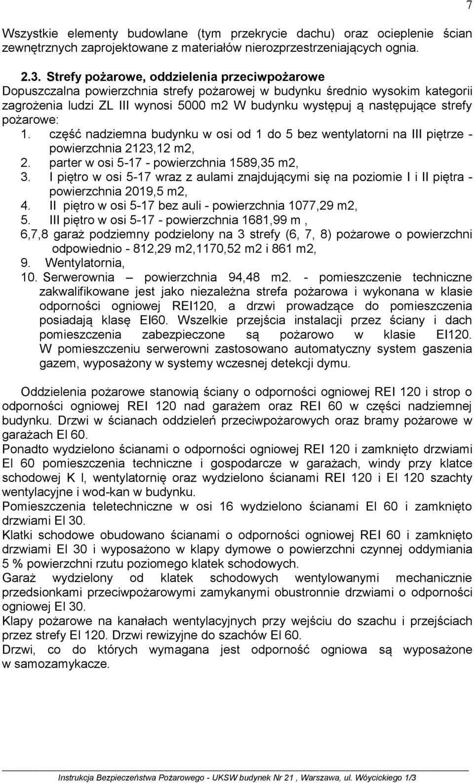 strefy pożarowe: 1. część nadziemna budynku w osi od 1 do 5 bez wentylatorni na III piętrze - powierzchnia 2123,12 m2, 2. parter w osi 5-17 - powierzchnia 1589,35 m2, 3.
