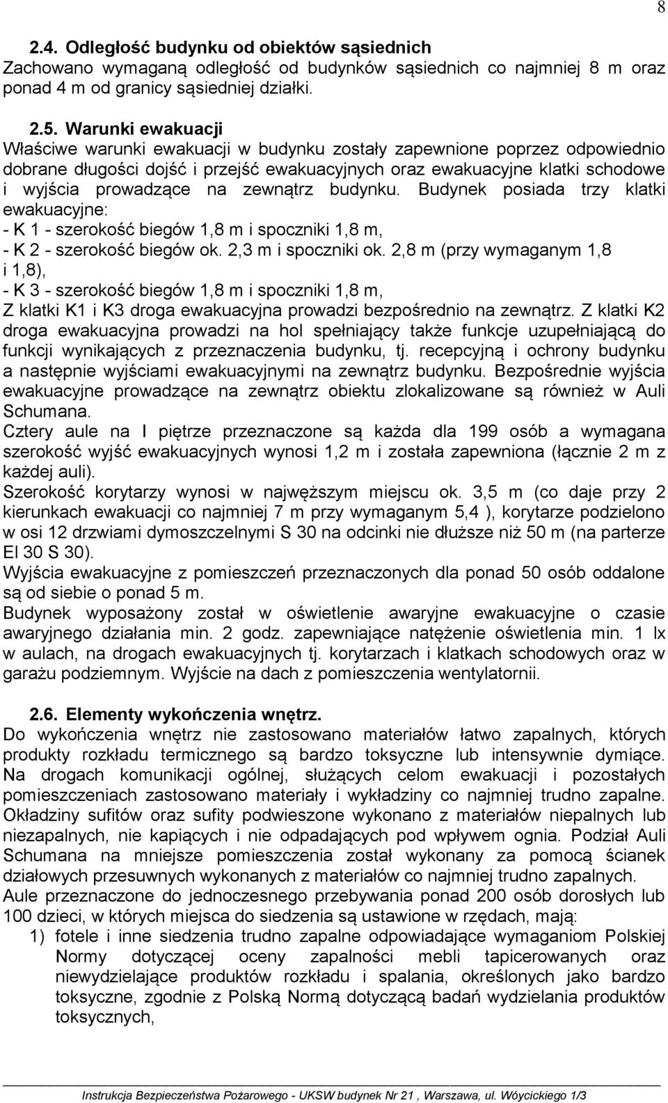 zewnątrz budynku. Budynek posiada trzy klatki ewakuacyjne: - K 1 - szerokość biegów 1,8 m i spoczniki 1,8 m, - K 2 - szerokość biegów ok. 2,3 m i spoczniki ok.